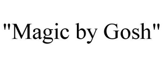 "MAGIC BY GOSH"