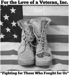 FOR THE LOVE OF A VETERAN, INC. "FIGHTING FOR THOSE WHO FOUGHT FOR US"