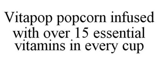 VITAPOP POPCORN INFUSED WITH OVER 15 ESSENTIAL VITAMINS IN EVERY CUP