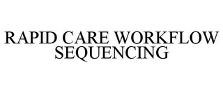 RAPID CARE WORKFLOW SEQUENCING