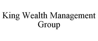 KING WEALTH MANAGEMENT GROUP