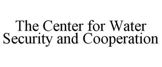 THE CENTER FOR WATER SECURITY AND COOPERATION