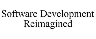 SOFTWARE DEVELOPMENT REIMAGINED