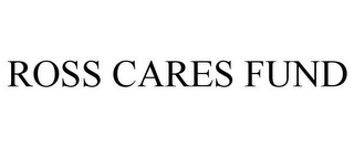 ROSS CARES FUND