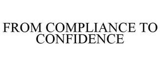 FROM COMPLIANCE TO CONFIDENCE