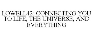 LOWELL42: CONNECTING YOU TO LIFE, THE UNIVERSE, AND EVERYTHING