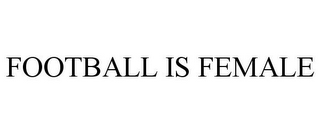 FOOTBALL IS FEMALE