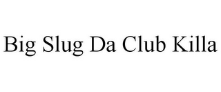 BIG SLUG DA CLUB KILLA