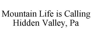 MOUNTAIN LIFE IS CALLING HIDDEN VALLEY,PA