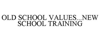 OLD SCHOOL VALUES...NEW SCHOOL TRAINING