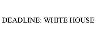 DEADLINE: WHITE HOUSE