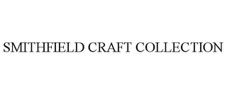 SMITHFIELD CRAFT COLLECTION