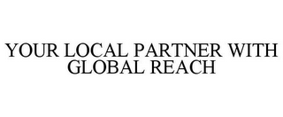 YOUR LOCAL PARTNER WITH GLOBAL REACH