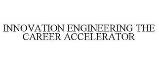 INNOVATION ENGINEERING THE CAREER ACCELERATOR