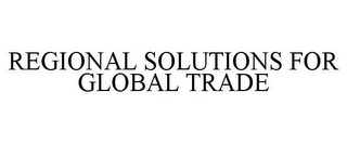 REGIONAL SOLUTIONS FOR GLOBAL TRADE