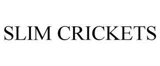 SLIM CRICKETS