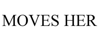 MOVES HER