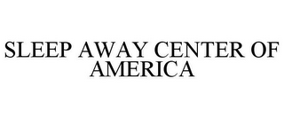 SLEEP AWAY CENTER OF AMERICA