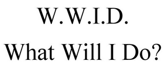 W.W.I.D. WHAT WILL I DO?