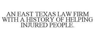 AN EAST TEXAS LAW FIRM WITH A HISTORY OF HELPING INJURED PEOPLE.