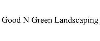 GOOD N GREEN LANDSCAPING