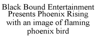 BLACK BOUND ENTERTAINMENT PRESENTS PHOENIX RISING WITH AN IMAGE OF FLAMING PHOENIX BIRD