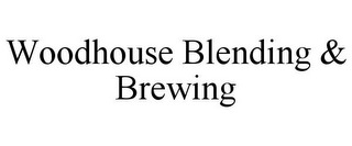 WOODHOUSE BLENDING & BREWING