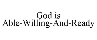 GOD IS ABLE-WILLING-AND-READY