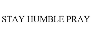 STAY HUMBLE PRAY