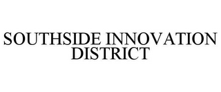 SOUTHSIDE INNOVATION DISTRICT