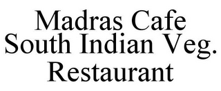 MADRAS CAFE SOUTH INDIAN VEG. RESTAURANT