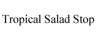 TROPICAL SALAD STOP