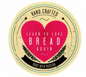 HAND CRAFTED MADE WITH PASSION LEARN TO LOVE BREAD AGAIN