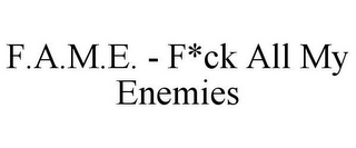 F.A.M.E. - F*CK ALL MY ENEMIES