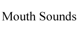 MOUTH SOUNDS