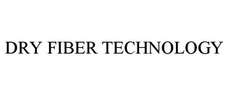 DRY FIBER TECHNOLOGY