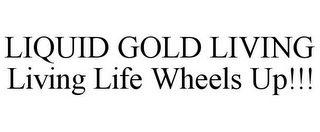 LIQUID GOLD LIVING LIVING LIFE WHEELS UP!!!