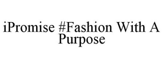 IPROMISE #FASHION WITH A PURPOSE