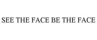 SEE THE FACE BE THE FACE