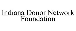 INDIANA DONOR NETWORK FOUNDATION