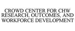 CROWD CENTER FOR CHW RESEARCH, OUTCOMES, AND WORKFORCE DEVELOPMENT