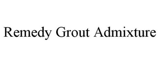 REMEDY GROUT ADMIXTURE