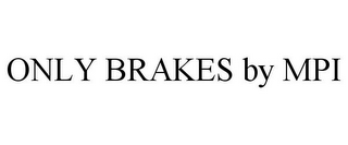 ONLY BRAKES BY MPI