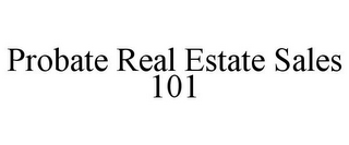 PROBATE REAL ESTATE SALES 101