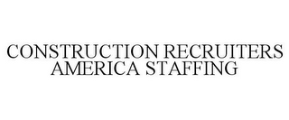 CONSTRUCTION RECRUITERS AMERICA STAFFING