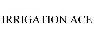 IRRIGATION ACE