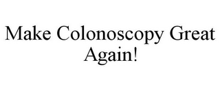 MAKE COLONOSCOPY GREAT AGAIN!