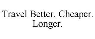 TRAVEL BETTER. CHEAPER. LONGER.