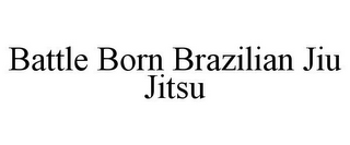 BATTLE BORN BRAZILIAN JIU JITSU
