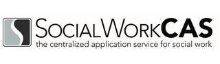 S SOCIAL WORK CAS THE CENTRALIZED APPLICATION SERVICE FOR SOCIAL WORK